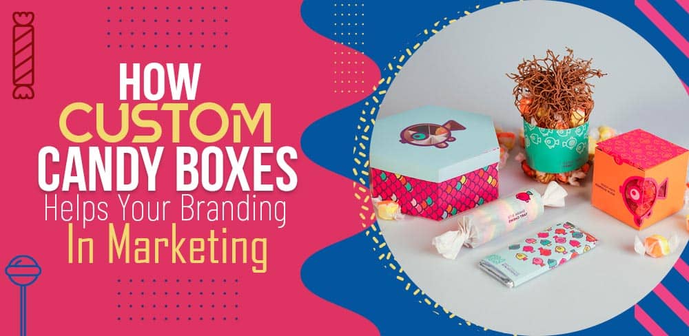 How-Custom-Candy-Boxes-Helps-Your-Branding-in-Mark.jpg