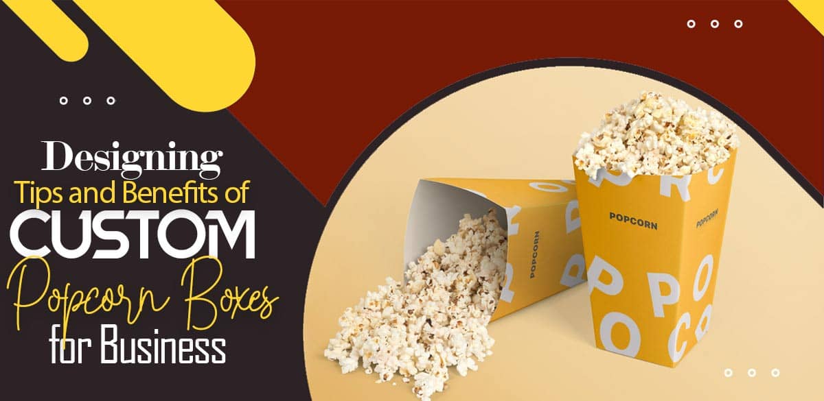 designing-tips-and-benefits-of-custom-popcorn-boxes-for-business.jpg
